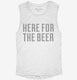 Here For The Beer white Womens Muscle Tank