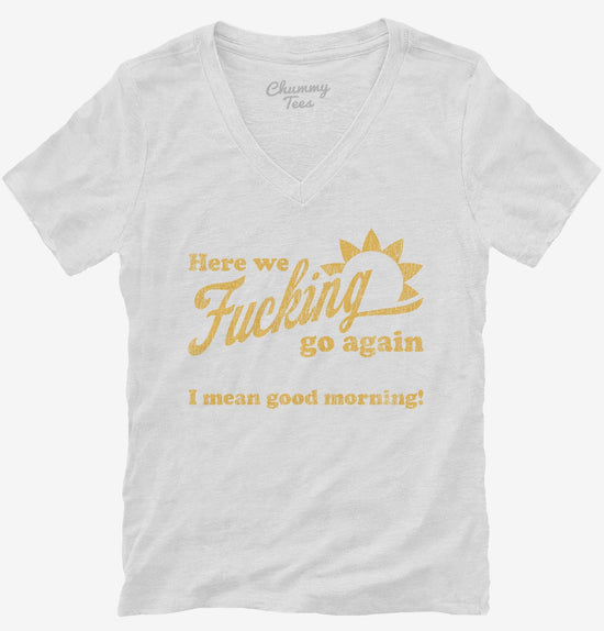 Here We Go Again I Mean Good Morning T-Shirt