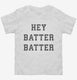 Hey Batter Batter white Toddler Tee