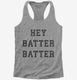Hey Batter Batter grey Womens Racerback Tank
