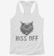 Hiss Off Funny Angry Hissing Aggressive Cat  Womens Racerback Tank