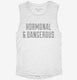 Hormonal And Dangerous white Womens Muscle Tank