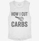 How I Cut Carbs Funny Pizza white Womens Muscle Tank