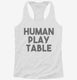 Human Play Table Mat white Womens Racerback Tank