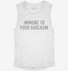 I Am Immune To Your Sarcasm white Womens Muscle Tank
