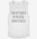 I Am Offended By Political Correctness white Womens Muscle Tank