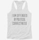 I Am Offended By Political Correctness white Womens Racerback Tank