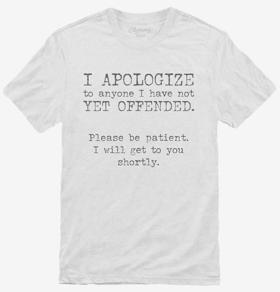 I Apologize To Anyone I Have Not Yet Offended T-Shirt