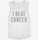 I Beat Cancer white Womens Muscle Tank