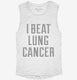 I Beat Lung Cancer white Womens Muscle Tank