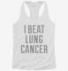 I Beat Lung Cancer white Womens Racerback Tank