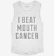 I Beat Mouth Cancer white Womens Muscle Tank