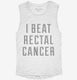 I Beat Rectal Cancer white Womens Muscle Tank