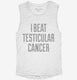 I Beat Testicular Cancer white Womens Muscle Tank