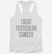 I Beat Testicular Cancer white Womens Racerback Tank