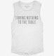I Bring Nothing To The Table white Womens Muscle Tank