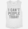 I Cant People Today Womens Muscle Tank 5d55e3d0-a0df-46a6-92f4-ac008e83c89b 666x695.jpg?v=1700722525