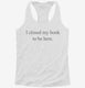 I Closed My Book to Be Here white Womens Racerback Tank