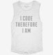 I Code Therefore I Am white Womens Muscle Tank