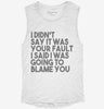 I Didnt Say It Was Your Fault I Said I Was Going To Blame You Womens Muscle Tank F57a14da-1834-4921-83ac-c91ced19eb25 666x695.jpg?v=1700722437