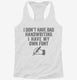 I Don't Have Bad Handwriting I Have My Own Font white Womens Racerback Tank