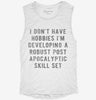 I Dont Have Hobbies Im Developing A Robust Post Apocalyptic Skill Set Womens Muscle Tank 579d556d-1801-4555-a26c-09616856cdbc 666x695.jpg?v=1700722306