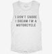 I Don't Snore I Dream I'm A Motorcycle white Womens Muscle Tank