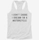I Don't Snore I Dream I'm A Motorcycle white Womens Racerback Tank