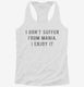 I Don't Suffer From Mania I Enjoy It white Womens Racerback Tank
