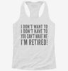 I Dont Want To I Dont Have To You Cant Make Me Im Retired Womens Racerback Tank F6f5f3bd-572a-42b0-bf11-4042f0026e79 666x695.jpg?v=1700677805