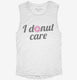 I Donut Care Funny white Womens Muscle Tank