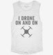 I Drone On And On white Womens Muscle Tank