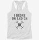 I Drone On And On white Womens Racerback Tank