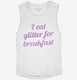 I Eat Glitter For Breakfast white Womens Muscle Tank