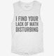I Find Your Lack Of Math Disturbing white Womens Muscle Tank