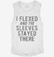 I Flexed And The Sleeves Stayed There white Womens Muscle Tank