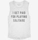 I Get Paid For Playing Solitaire white Womens Muscle Tank