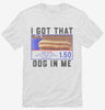 I Got That Dog In Me Shirt 666x695.jpg?v=1733652827