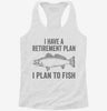 I Have A Retirement Plan I Plan To Fish Womens Racerback Tank 57b0778f-abfb-43ba-b856-d1804e71b121 666x695.jpg?v=1700677408