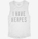 I Have Herpes white Womens Muscle Tank