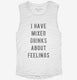 I Have Mixed Drinks About Feelings white Womens Muscle Tank