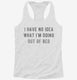 I Have No Idea What I'm Doing Out Of Bed white Womens Racerback Tank