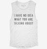 I Have No Idea What You Are Talking About Womens Muscle Tank 81630b3a-474c-4422-b64a-31b3ada3b1e7 666x695.jpg?v=1700721701
