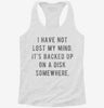 I Have Not Lost My Mind Its Backed Up On A Disk Somewhere Womens Racerback Tank 02e5c6f6-df62-410b-a3dd-972507c0afbb 666x695.jpg?v=1700677352