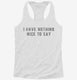 I Have Nothing Nice To Say white Womens Racerback Tank