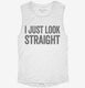 I Just Look Straight white Womens Muscle Tank