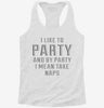 I Like To Party And By Party I Mean Take Naps Womens Racerback Tank 582db402-7e12-4b66-8e56-3f547202a81f 666x695.jpg?v=1700677046
