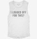 I Logged Off For This white Womens Muscle Tank