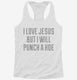 I Love Jesus But I Will Punch A Hoe white Womens Racerback Tank