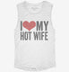 I Love My Hot Wife white Womens Muscle Tank
